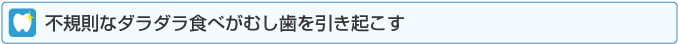 不規則なダラダラ食べがむし歯を引き起こす