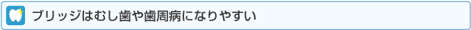 ブリッジはむし歯や歯周病になりやすい